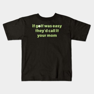 If Golf Was Easy Theyd Call It Your Mom / offensive Kids T-Shirt